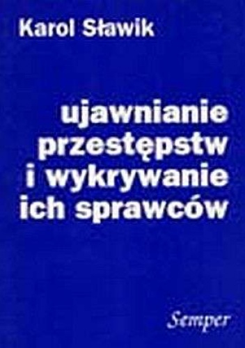 Okładka: Karol Sławik - Ujawnianie przestępstw i wykrywanie ich sprawców w teorii i praktyce