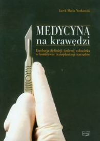 Okładka: Jacek Maria Norkowski - Medycyna na krawędzi. Ewolucja definicji śmierci człowieka w kontekście transplantacji narządów