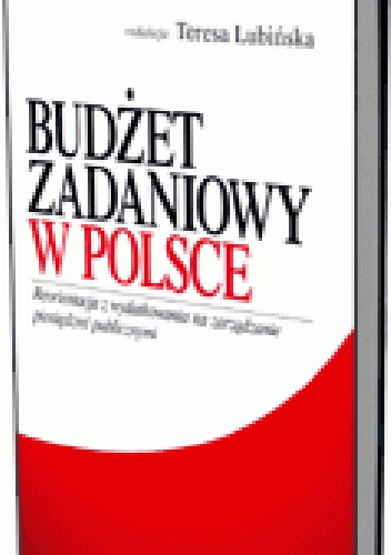 Okładka: Teresa Lubińska - Budżet zadaniowy w Polsce. Reorientacja z wydatkowania na zarządzanie pieniędzmi publicznymi