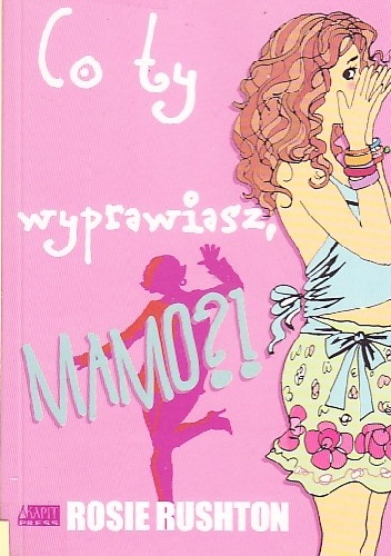 Okładka: Rosie Rushton - Co ty wyprawiasz, mamo!