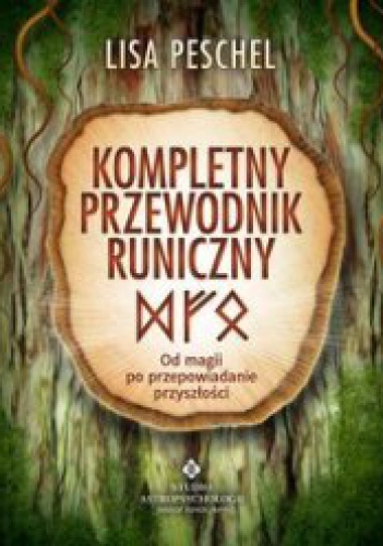 Okładka: Lisa Peschel - Kompletny Przewodnik Runiczny. Od Magii Po Przepowiadanie Przyszłości