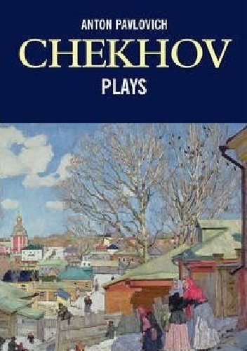 Antoni Czechow - Anton Pavlovich Chekhov Plays