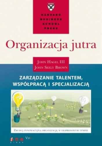 Okładka: John Hagel III - Organizacja jutra. Zarządzanie talentem, współpracą i specjalizacją