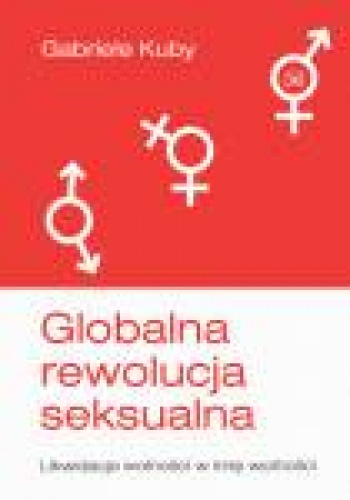 Okładka: Gabriele Kuby - Globalna rewolucja seksualna. Likwidacja wolności w imię wolności