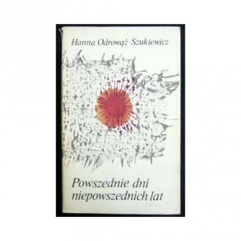 Okładka: Hanna Odrowąż-Szukiewicz - Powszednie dni niepowszednich lat