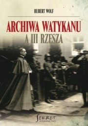 Okładka: Hubert Wolf - Archiwa Watykanu a III Rzesza