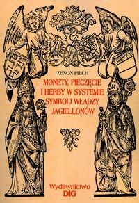 Okładka: Zenon Piech - Monety, pieczęcie i herby w systemie symboli władzy Jagiello