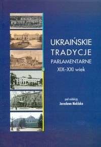 Okładka: Jarosław Moklak - Ukraińskie tradycje parlamentarne XIX - XXI wiek