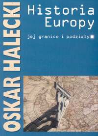 Okładka: Oskar Halecki - Historia Europy, jej granice i podziały