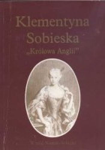 Okładka: Witold Nowak-Soliński - Klementyna Sobieska "Królowa Anglii"
