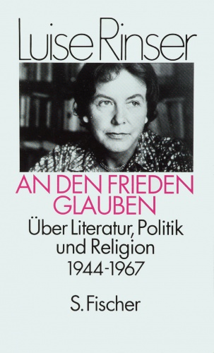 Okładka: Luise Rinser - An den Frieden glauben. Über Literatur, Politik und Religion 1944-1967