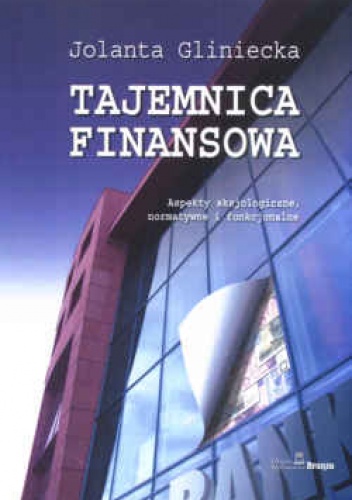 Okładka: Jolanta Gliniecka - Tajemnica finansowa. Aspekty aksjologiczne, normatywne i funkcjonalne