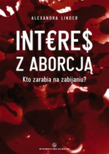 Okładka: alexandra linder - Interes z aborcją. Kto zarabia na zabijaniu?