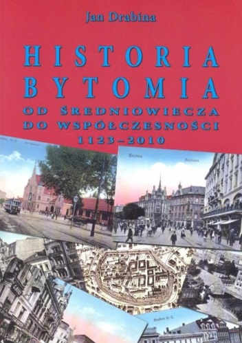Okładka: Jan Drabina - Historia Bytomia. Od średniowiecza do współczesności 1123 - 2010