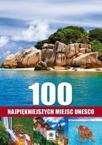 Okładka:  praca zbiorowa - 100 najpiękniejszych miejsc UNESCO