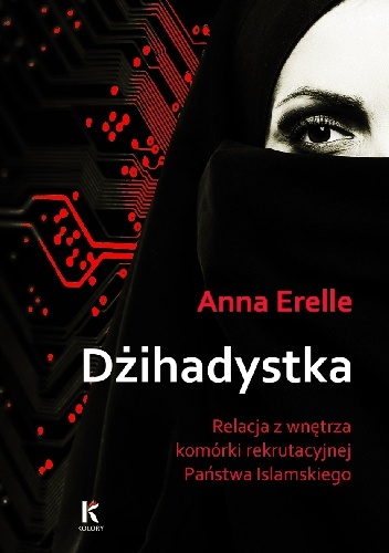 Okładka: Anna Erelle - Dżihadystka. Relacja z wnętrza komórki rekrutacyjnej Państwa Islamskiego