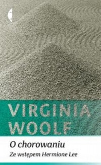 Okładka: Virginia Woolf - O chorowaniu. Ze wstępem Hermione Lee