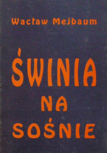 Okładka: Wacław Mejbaum - Świnia na sośnie. Felietony, wiersze, bajki