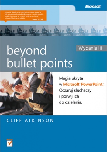 Okładka: Cliff Atkinson - Beyond Bullet Points. Magia ukryta w Microsoft PowerPoint. Oczaruj słuchaczy i porwij ich do działania. Wydanie III