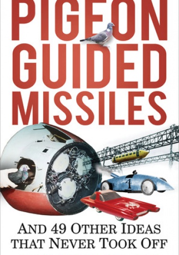 Okładka: James Moore - Pigeon Guided Missiles: And 49 Other Ideas that Never Took Off
