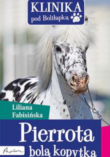Okładka: Liliana Fabisińska - Klinika pod Boliłapką. Pierrota bolą kopytka