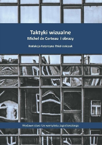 Okładka: Katarzyna Thiel-Jańczuk - Taktyki wizualne. Michel de Certeau i obrazy