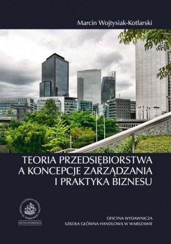 Okładka: Marcin Wojtysiak-Kotlarski - Teoria przedsiębiorstwa, a koncepcje zarządzania i praktyka biznesu