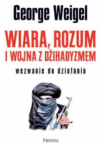 Okładka: George Weigel - Wiara, rozum i wojna z dżihadyzmem. Wezwanie do dzieła