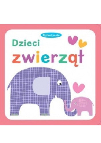 Okładka:  praca zbiorowa - Dotknij mnie. Dzieci zwierząt