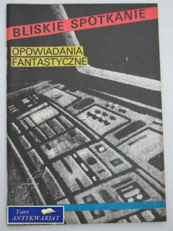 Okładka: Janusz Andrzej Zajdel - Bliskie Spotkanie. Opowiadania fantastyczne