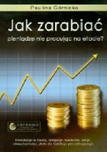 Okładka: Paulina Górnicka - Jak zarabiać pieniądze nie pracując na etacie?
