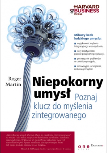 Okładka: Roger L. Martin - Niepokorny umysł. Poznaj klucz do myślenia zintegrowanego