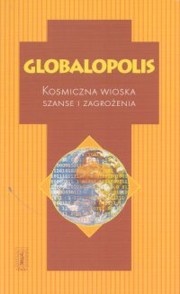 Okładka:  praca zbiorowa - Globalopolis. Kosmiczna wioska. Szanse i zagrożeniaa