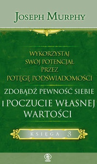 Okładka: Joseph Murphy - Wykorzystaj swój potencjał. zdobądź pewność siebie i poczucie własnej wartości