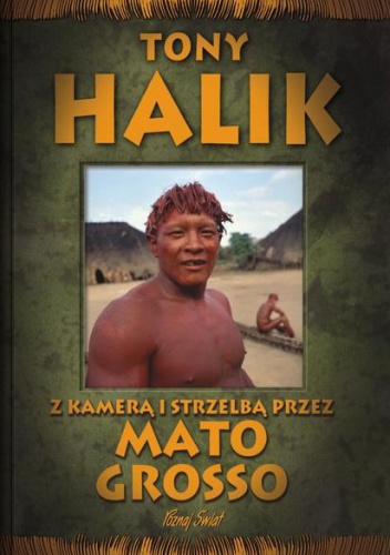 Okładka: Tony Halik - Z kamerą i strzelbą przez Mato Grosso