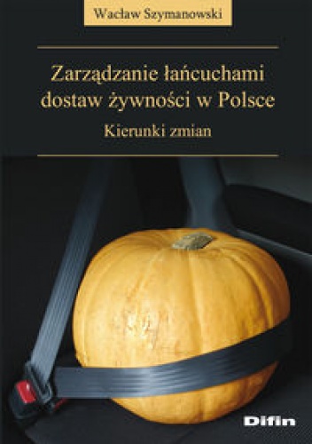 Okładka: Wacław Szymanowski - zarządzanie łańcuchami dostaw żywności w Polsce. Kierunki zmian