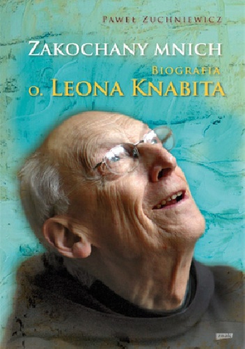 Okładka: Paweł Zuchniewicz - Zakochany mnich. Biografia o. Leona Knabita