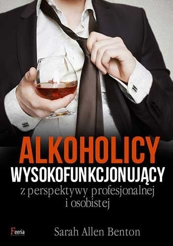 Okładka: Sarah Allen Benton - Alkoholicy wysokofunkcjonujący z perspektywy profesjonalnej i osobistej