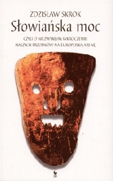 Okładka: Zdzisław Skrok - Słowiańska moc, czyli o niezwykłym wkroczeniu naszych przodków na europejską arenę