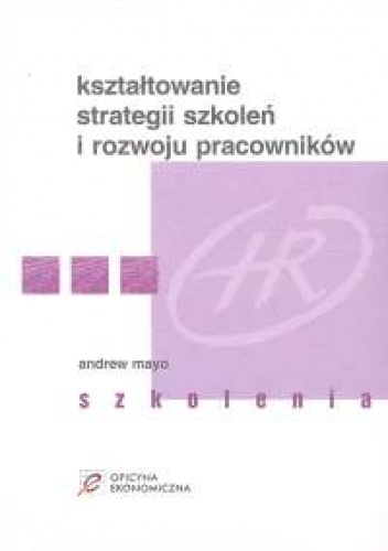 Okładka: Mayo Andrew - Kształtowanie strategii szkoleń i rozwoju pracowników