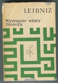 Okładka: Wilhelm Gottfried Leibniz - Wyznanie wiary filozofa ; Rozprawa metafizyczna ; Monadologia ; Zasady natury i łaski oraz inne pisma filozoficzne