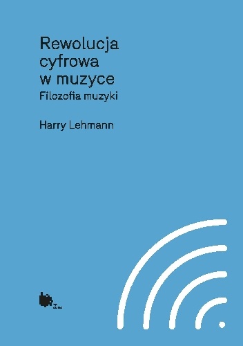 Okładka: Harry Lehmann - Rewolucja cyfrowa muzyki. Filozofia muzyki