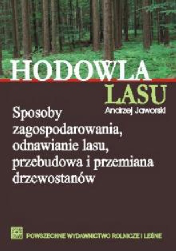 Okładka: Andrzej Jaworski - Hodowla lasu TOM 1 Sposoby zagospodarowania, adnawianie lasu, przebudowa i przemiana drzewostanów