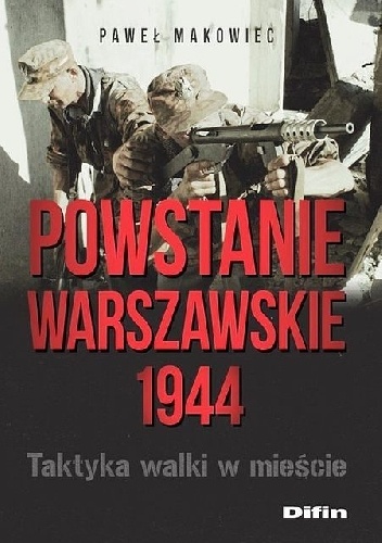 Okładka: Paweł Makowiec - Powstanie Warszawskie 1944. Taktyka walki w mieście.