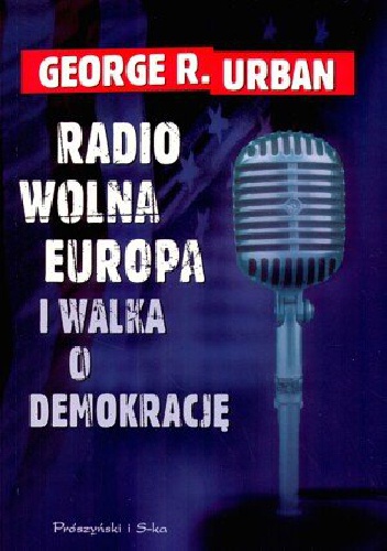 Okładka: George Urban - Radio Wolna Europa i walka o demokrację