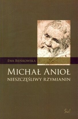 Okładka: Ewa Bieńkowska - Michał Anioł: Nieszczęśliwy Rzymianin