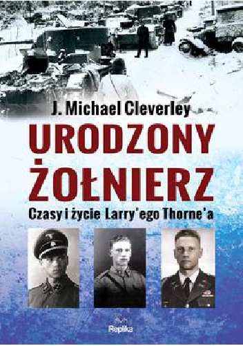 Okładka: J. Michael Cleverley - Urodzony żołnierz. Czasy i życie Larry'ego Thorne'a
