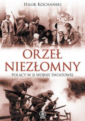 Okładka: Halik Kochanski - Orzeł niezłomny. Polska i Polacy w II wojnie światowej