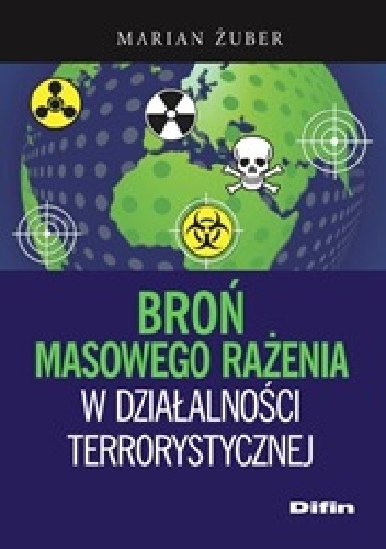 Okładka: Marian Żuber - Broń masowego rażenia w działalności terrorystycznej