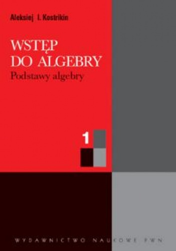 Okładka: Aleksiej I. Kostrikin - Wstęp do algebry. Cz 1. Podstawy algebry